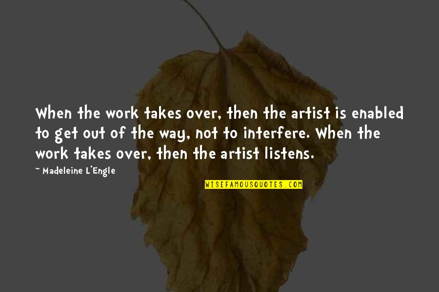 The Art Of Listening Quotes By Madeleine L'Engle: When the work takes over, then the artist The Art Of Listening Quotes By Madeleine L'Engle: When the work takes over, then the artist
