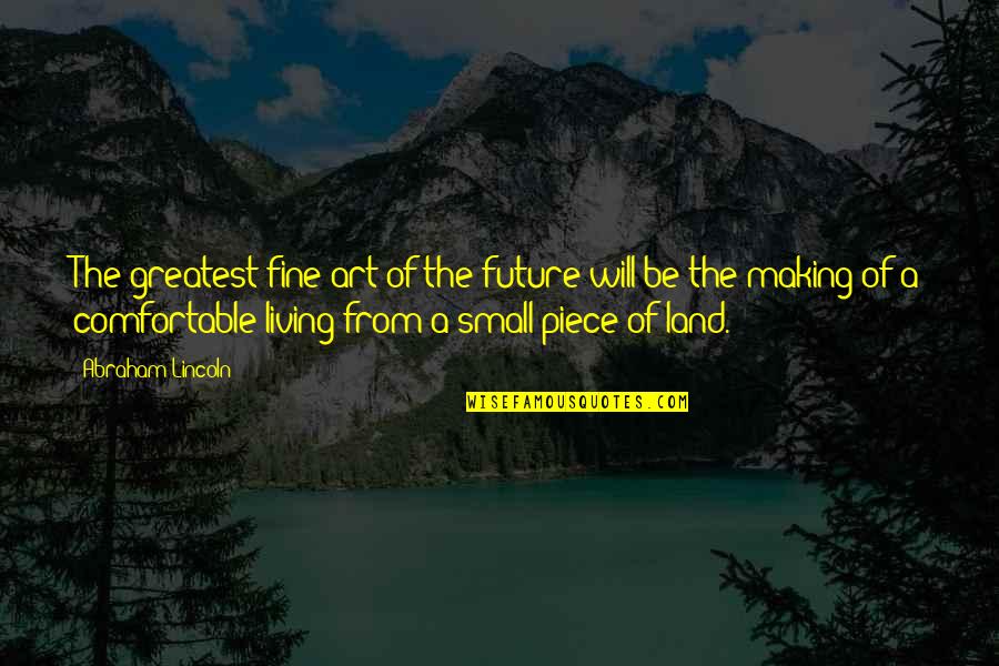 The Art Of Living Quotes By Abraham Lincoln: The greatest fine art of the future will