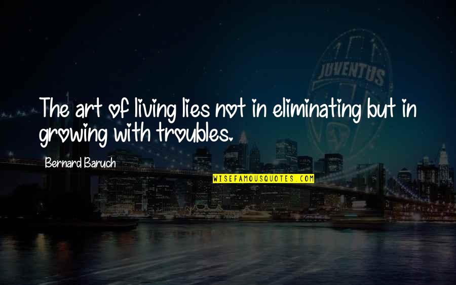 The Art Of Living Quotes By Bernard Baruch: The art of living lies not in eliminating