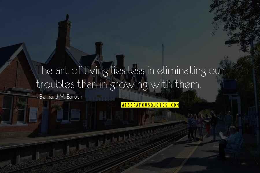 The Art Of Living Quotes By Bernard M. Baruch: The art of living lies less in eliminating