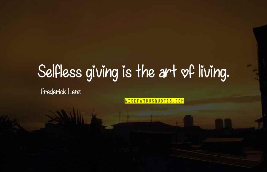 The Art Of Living Quotes By Frederick Lenz: Selfless giving is the art of living.