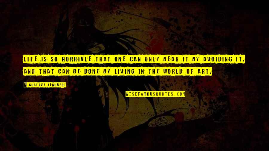 The Art Of Living Quotes By Gustave Flaubert: Life is so horrible that one can only