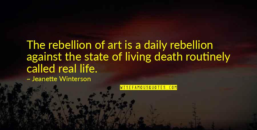 The Art Of Living Quotes By Jeanette Winterson: The rebellion of art is a daily rebellion