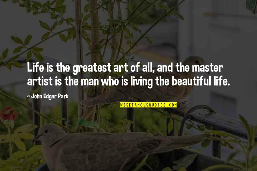 The Art Of Living Quotes By John Edgar Park: Life is the greatest art of all, and