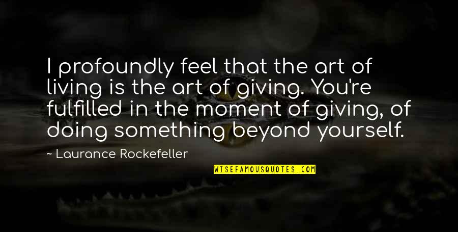 The Art Of Living Quotes By Laurance Rockefeller: I profoundly feel that the art of living