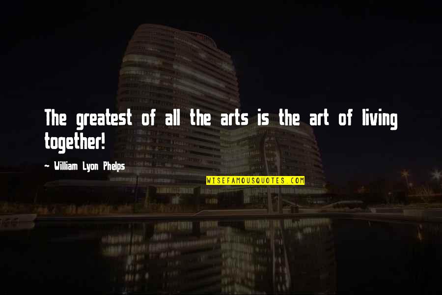 The Art Of Living Quotes By William Lyon Phelps: The greatest of all the arts is the