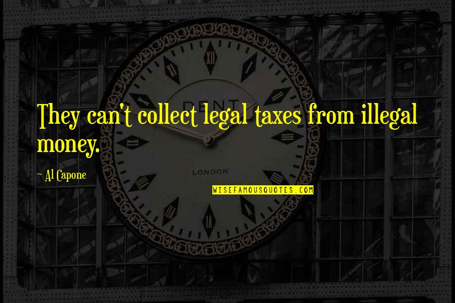 The Art Of Loving Quotes By Al Capone: They can't collect legal taxes from illegal money.