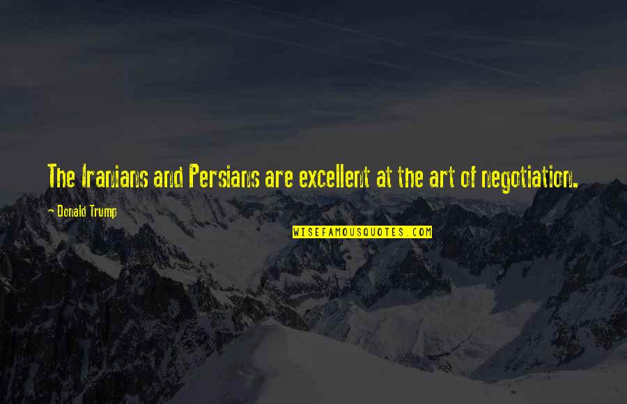 The Art Of Negotiation Quotes By Donald Trump: The Iranians and Persians are excellent at the