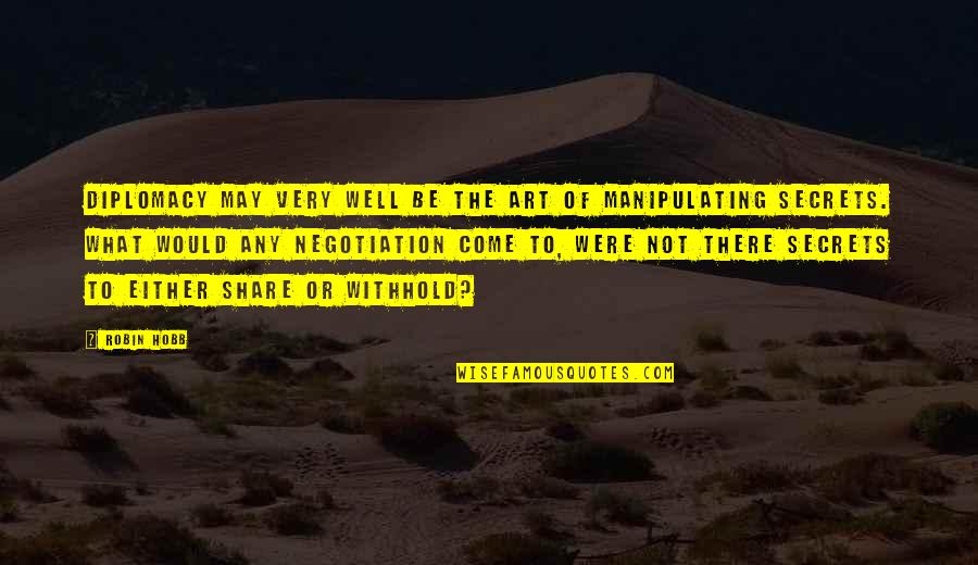 The Art Of Negotiation Quotes By Robin Hobb: Diplomacy may very well be the art of The Art Of Negotiation Quotes By Robin Hobb: Diplomacy may very well be the art of
