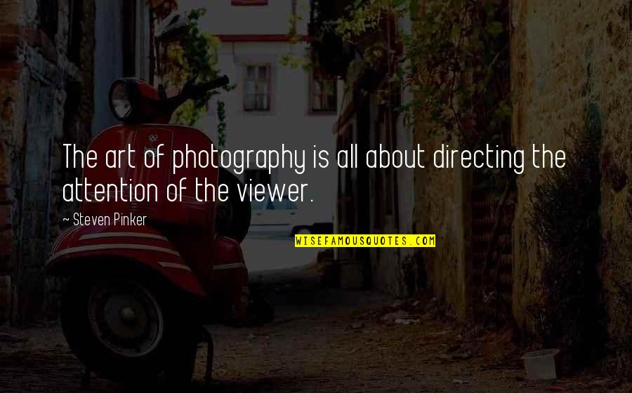 The Art Of Photography Quotes By Steven Pinker: The art of photography is all about directing