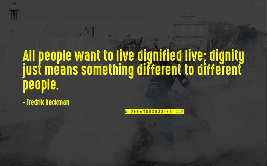 The Art Of Poise Quotes By Fredrik Backman: All people want to live dignified live; dignity