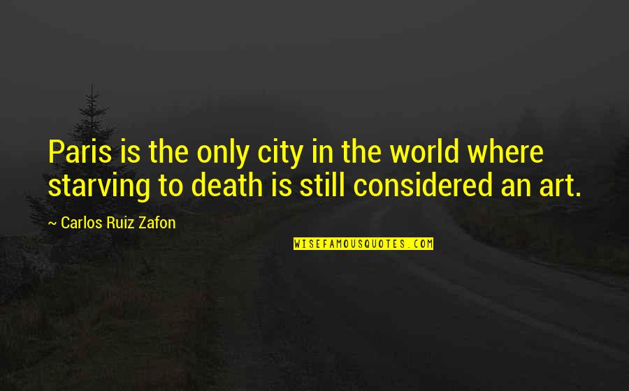 The Art Of Starving Quotes By Carlos Ruiz Zafon: Paris is the only city in the world
