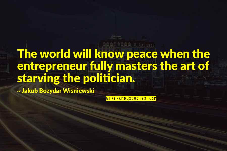 The Art Of Starving Quotes By Jakub Bozydar Wisniewski: The world will know peace when the entrepreneur