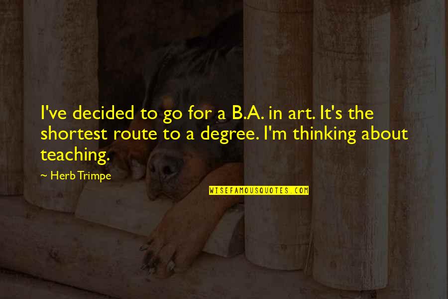 The Art Of Teaching Quotes By Herb Trimpe: I've decided to go for a B.A. in