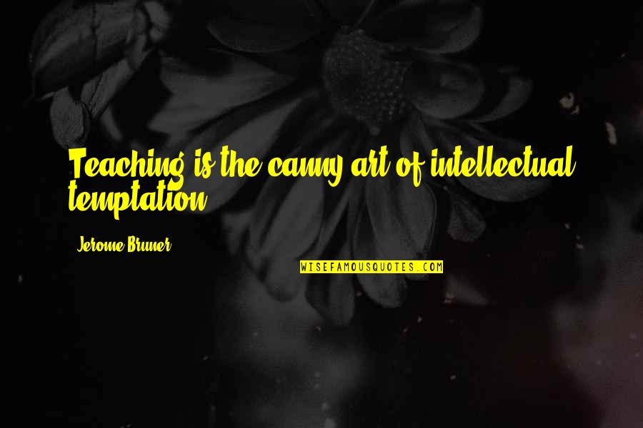 The Art Of Teaching Quotes By Jerome Bruner: Teaching is the canny art of intellectual temptation