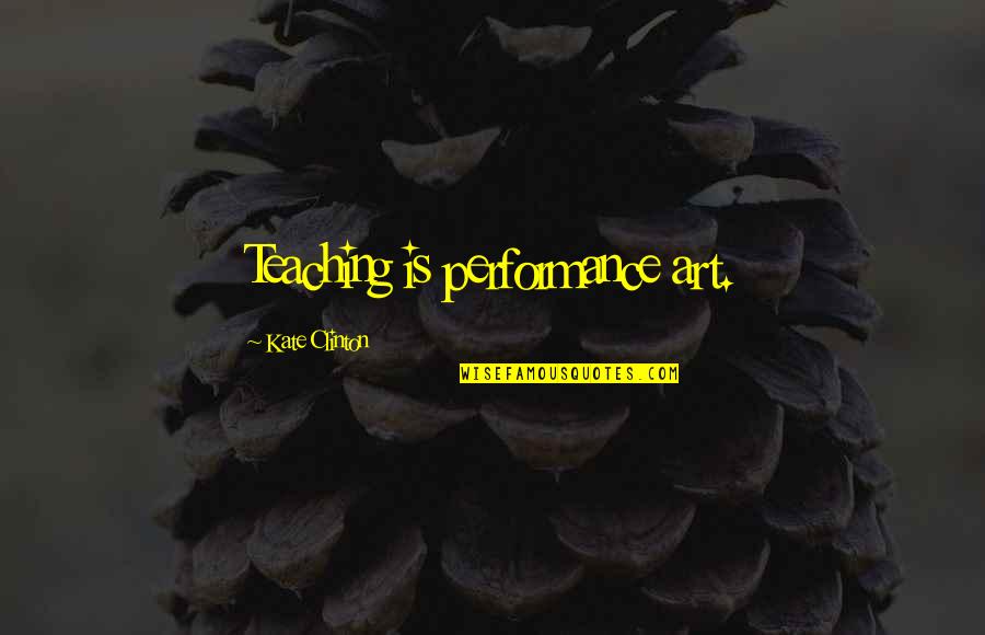 The Art Of Teaching Quotes By Kate Clinton: Teaching is performance art.