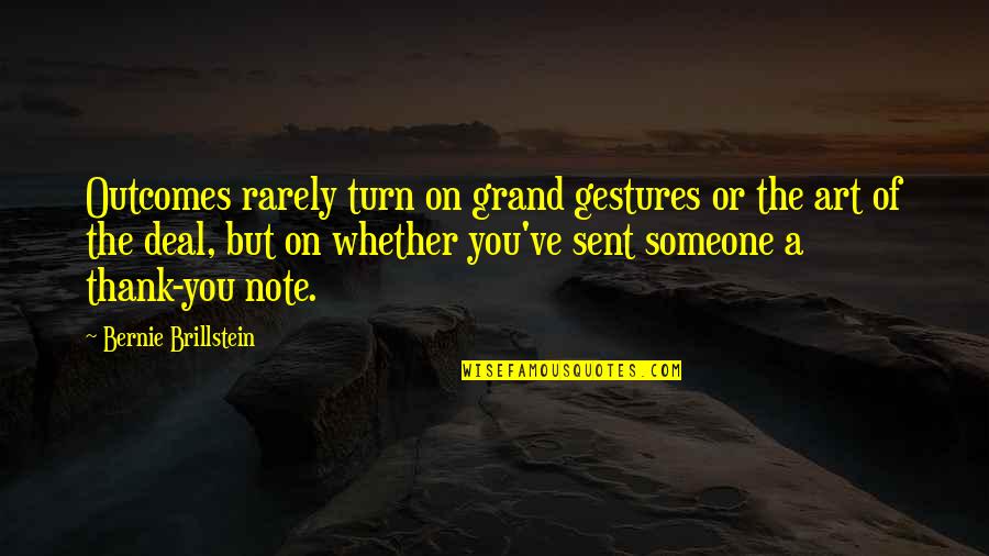 The Art Of The Deal Quotes By Bernie Brillstein: Outcomes rarely turn on grand gestures or the The Art Of The Deal Quotes By Bernie Brillstein: Outcomes rarely turn on grand gestures or the