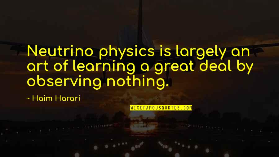 The Art Of The Deal Quotes By Haim Harari: Neutrino physics is largely an art of learning