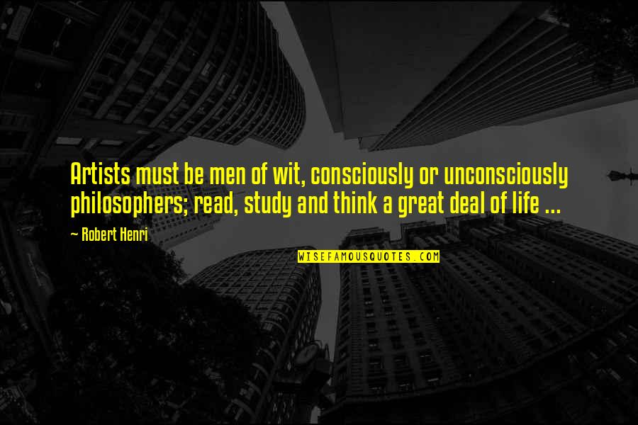 The Art Of The Deal Quotes By Robert Henri: Artists must be men of wit, consciously or The Art Of The Deal Quotes By Robert Henri: Artists must be men of wit, consciously or