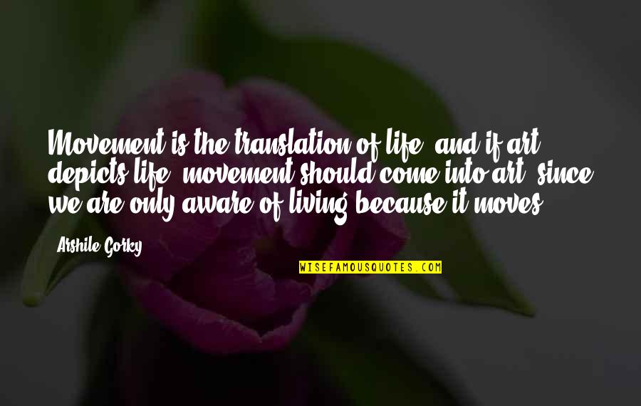 The Art Of Translation Quotes By Arshile Gorky: Movement is the translation of life, and if The Art Of Translation Quotes By Arshile Gorky: Movement is the translation of life, and if