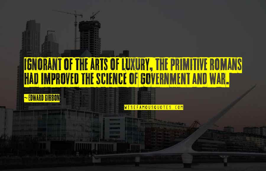 The Art Of War Quotes By Edward Gibbon: Ignorant of the arts of luxury, the primitive