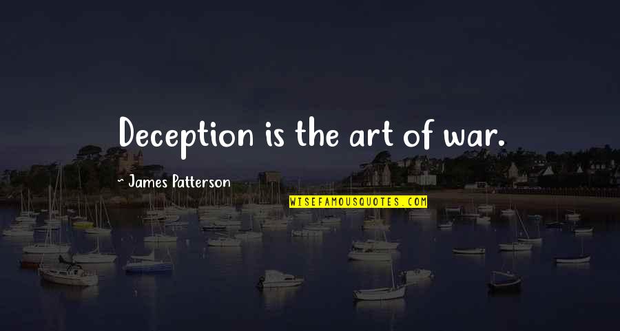 The Art Of War Quotes By James Patterson: Deception is the art of war.