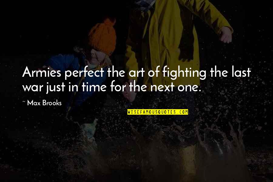 The Art Of War Quotes By Max Brooks: Armies perfect the art of fighting the last