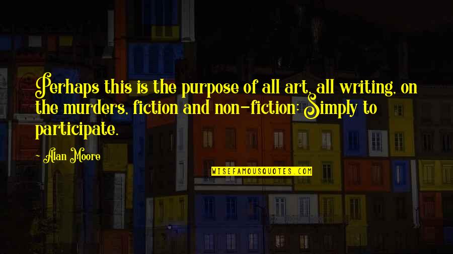 The Art Of Writing Quotes By Alan Moore: Perhaps this is the purpose of all art,