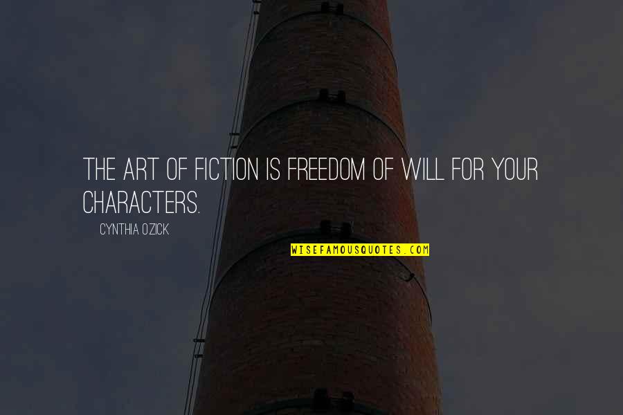 The Art Of Writing Quotes By Cynthia Ozick: The art of fiction is freedom of will