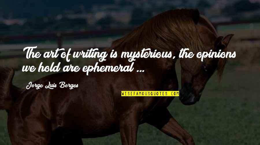 The Art Of Writing Quotes By Jorge Luis Borges: The art of writing is mysterious, the opinions