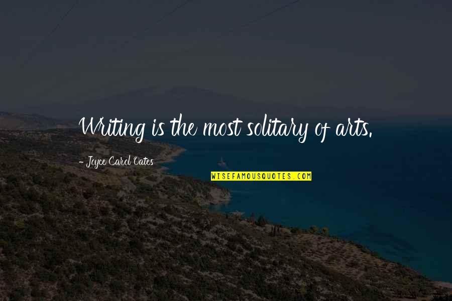 The Art Of Writing Quotes By Joyce Carol Oates: Writing is the most solitary of arts.