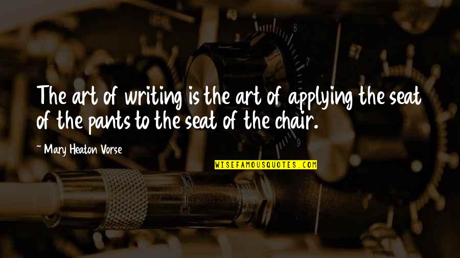 The Art Of Writing Quotes By Mary Heaton Vorse: The art of writing is the art of