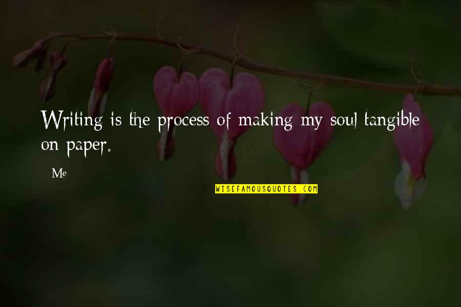 The Art Of Writing Quotes By Me: Writing is the process of making my soul