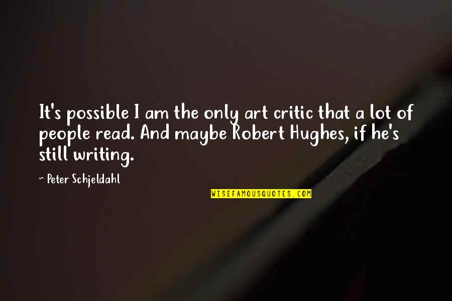 The Art Of Writing Quotes By Peter Schjeldahl: It's possible I am the only art critic