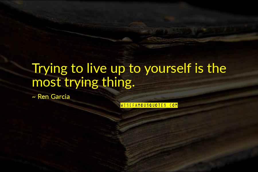 The Art Of Writing Quotes By Ren Garcia: Trying to live up to yourself is the