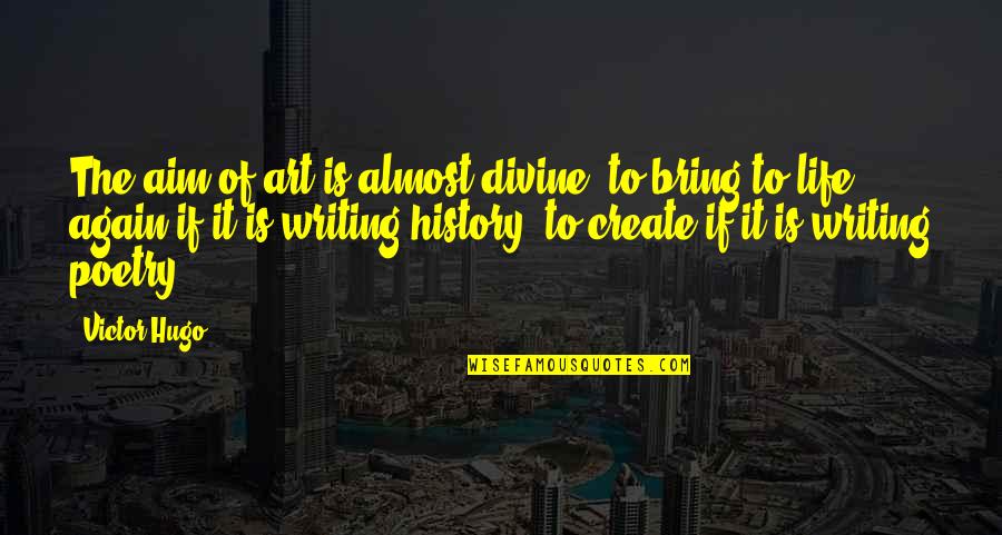 The Art Of Writing Quotes By Victor Hugo: The aim of art is almost divine: to