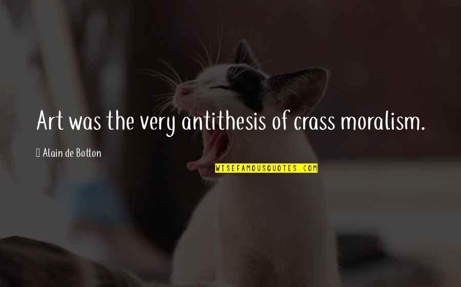 The Art Quotes By Alain De Botton: Art was the very antithesis of crass moralism.