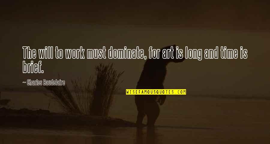 The Art Quotes By Charles Baudelaire: The will to work must dominate, for art