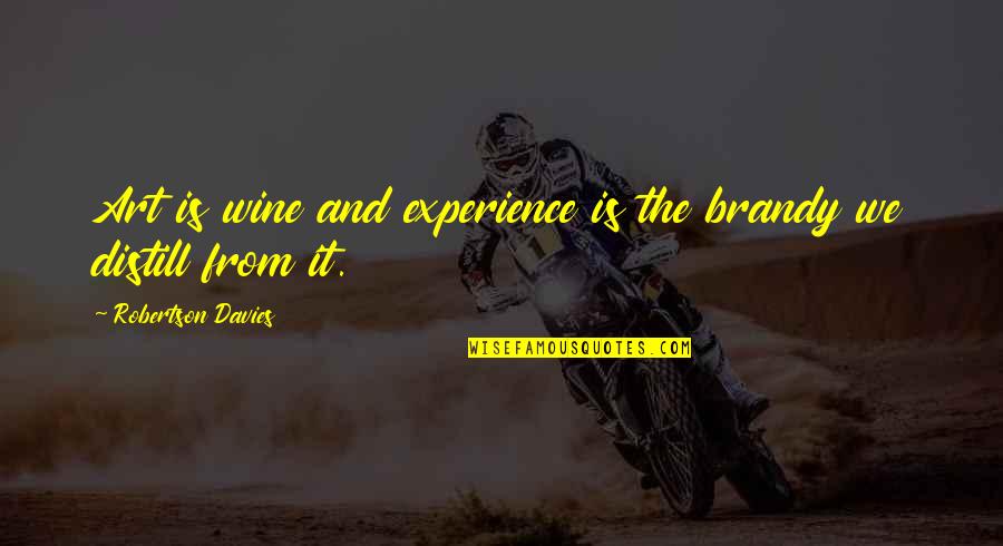 The Art Quotes By Robertson Davies: Art is wine and experience is the brandy