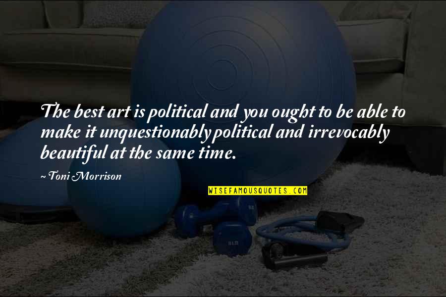The Art Quotes By Toni Morrison: The best art is political and you ought