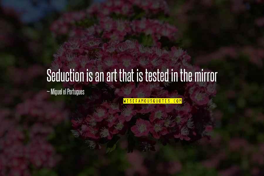 The Art Seduction Quotes By Miguel El Portugues: Seduction is an art that is tested in The Art Seduction Quotes By Miguel El Portugues: Seduction is an art that is tested in