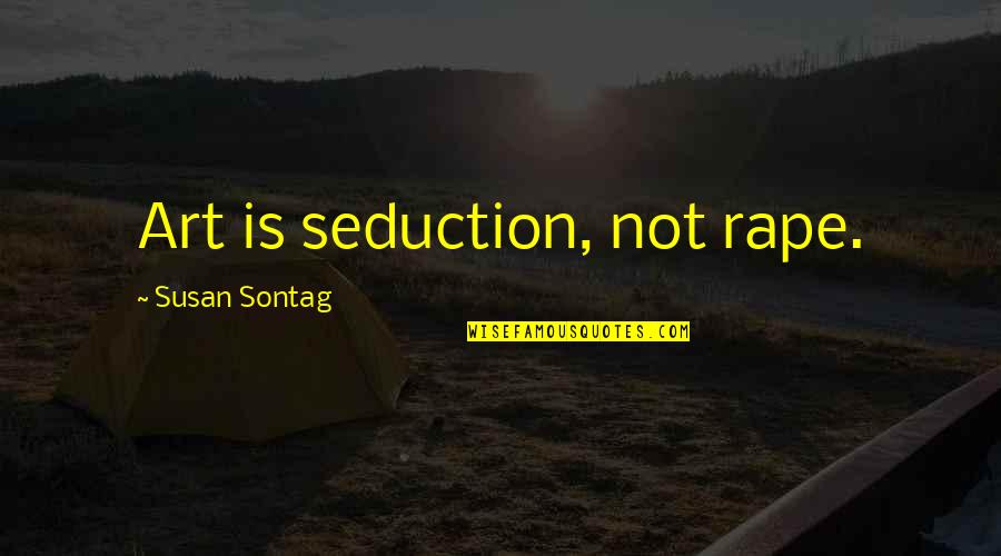 The Art Seduction Quotes By Susan Sontag: Art is seduction, not rape. The Art Seduction Quotes By Susan Sontag: Art is seduction, not rape.