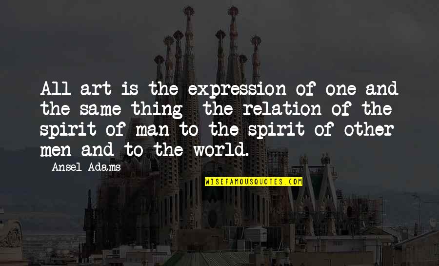 The Art Spirit Quotes By Ansel Adams: All art is the expression of one and