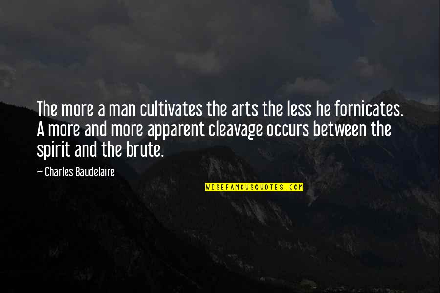 The Art Spirit Quotes By Charles Baudelaire: The more a man cultivates the arts the