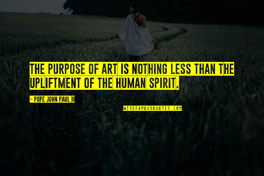 The Art Spirit Quotes By Pope John Paul II: The purpose of art is nothing less than