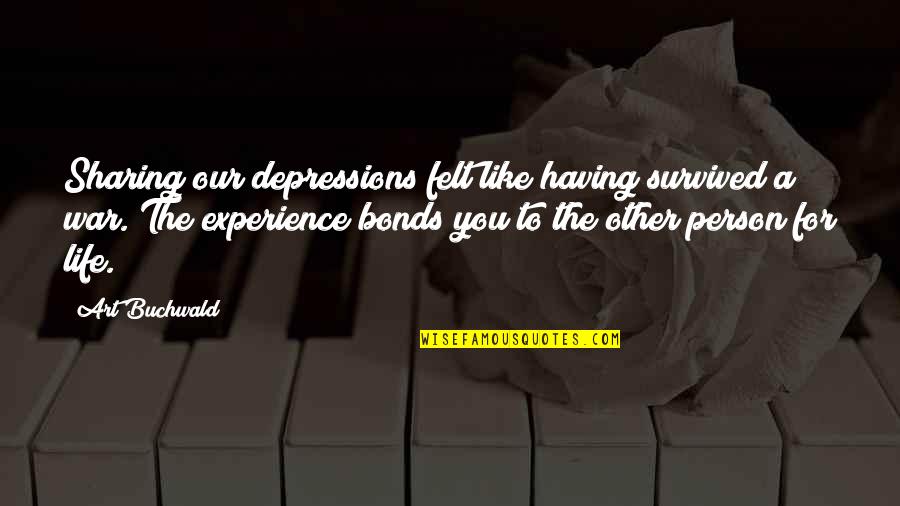 The Art War Quotes By Art Buchwald: Sharing our depressions felt like having survived a The Art War Quotes By Art Buchwald: Sharing our depressions felt like having survived a
