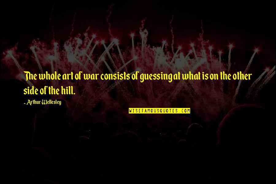 The Art War Quotes By Arthur Wellesley: The whole art of war consists of guessing The Art War Quotes By Arthur Wellesley: The whole art of war consists of guessing