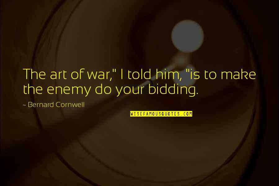 The Art War Quotes By Bernard Cornwell: The art of war," I told him, "is The Art War Quotes By Bernard Cornwell: The art of war," I told him, "is