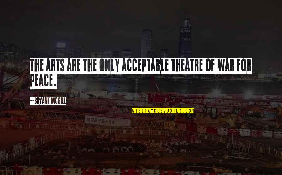 The Art War Quotes By Bryant McGill: The Arts are the only acceptable theatre of The Art War Quotes By Bryant McGill: The Arts are the only acceptable theatre of
