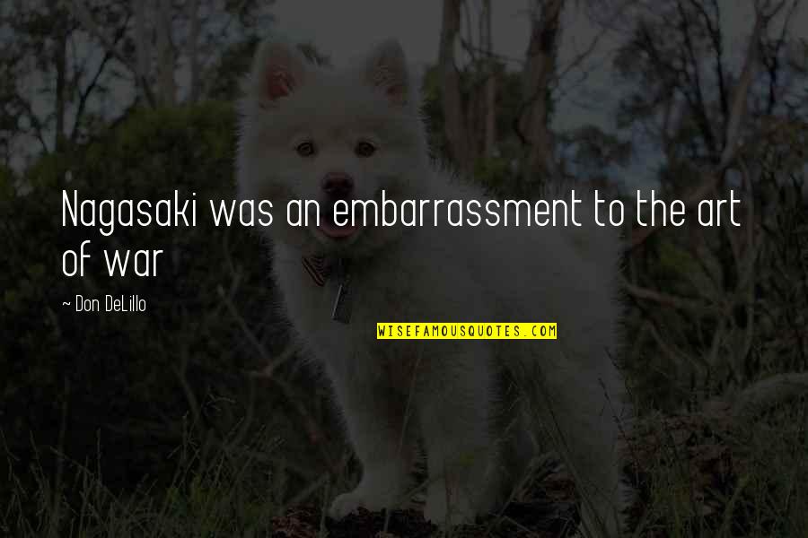 The Art War Quotes By Don DeLillo: Nagasaki was an embarrassment to the art of The Art War Quotes By Don DeLillo: Nagasaki was an embarrassment to the art of